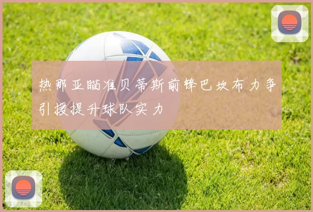 热那亚瞄准贝蒂斯前锋巴坎布力争引援提升球队实力