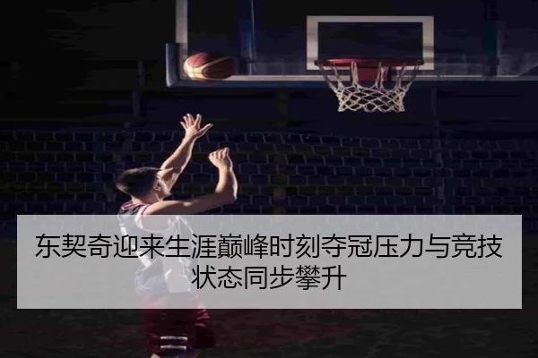东契奇迎来生涯巅峰时刻夺冠压力与竞技状态同步攀升（KOK）